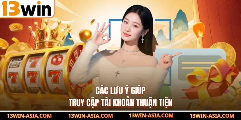 Các lưu ý giúp truy cập tài khoản thuận tiện