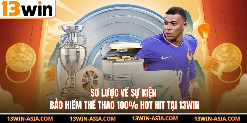 Sơ lược về sự kiện bảo hiểm thể thao 100% hot hit tại 13Win