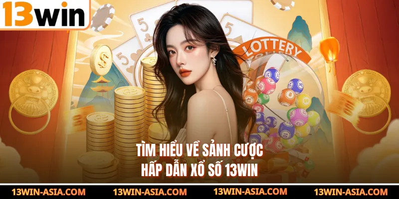 Tìm hiểu về sảnh cược hấp dẫn xổ số 13Win